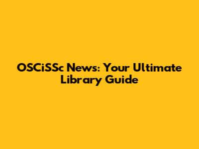 OSCiSSc News: Your Ultimate Library Guide