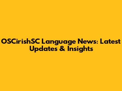 OSCirishSC Language News: Latest Updates & Insights