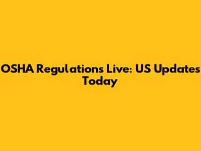 OSHA Regulations Live: US Updates Today