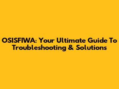 OSISFIWA: Your Ultimate Guide To Troubleshooting & Solutions