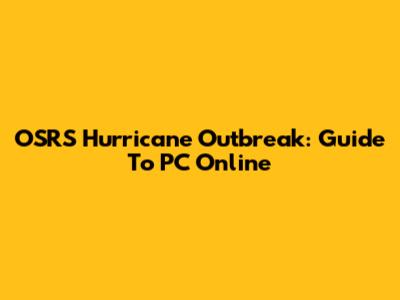 OSRS Hurricane Outbreak: Guide To PC Online