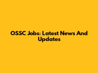 OSSC Jobs: Latest News And Updates
