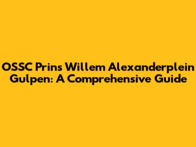 OSSC Prins Willem Alexanderplein Gulpen: A Comprehensive Guide