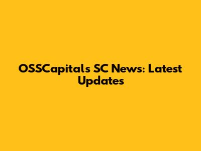 OSSCapitals SC News: Latest Updates