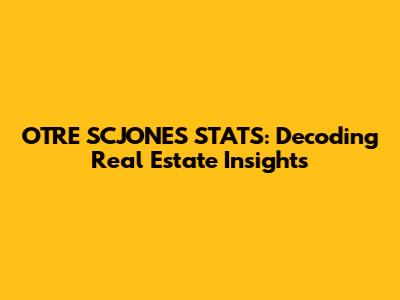 OTRE SCJONES STATS: Decoding Real Estate Insights