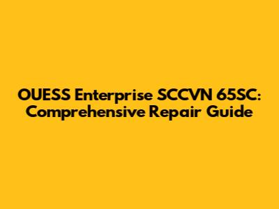 OUESS Enterprise SCCVN 65SC: Comprehensive Repair Guide