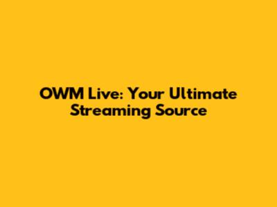 OWM Live: Your Ultimate Streaming Source