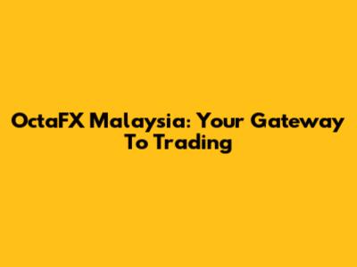 OctaFX Malaysia: Your Gateway To Trading