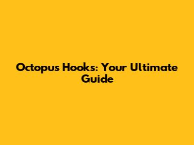 Octopus Hooks: Your Ultimate Guide