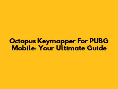 Octopus Keymapper For PUBG Mobile: Your Ultimate Guide