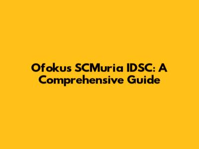 Ofokus SCMuria IDSC: A Comprehensive Guide