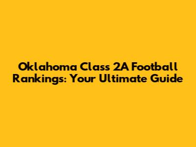 Oklahoma Class 2A Football Rankings: Your Ultimate Guide