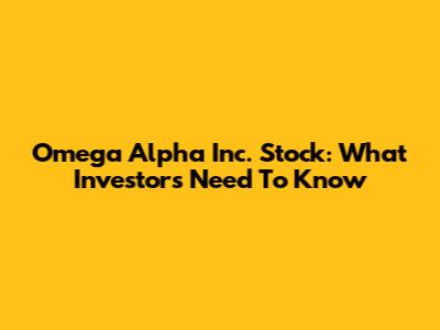 Omega Alpha Inc. Stock: What Investors Need To Know