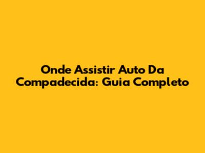 Onde Assistir 'Auto Da Compadecida': Guia Completo