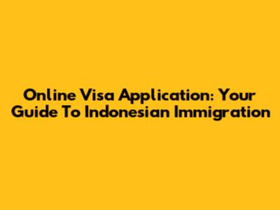 Online Visa Application: Your Guide To Indonesian Immigration