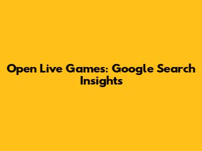 Open Live Games: Google Search Insights
