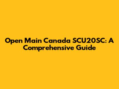 Open Main Canada SCU20SC: A Comprehensive Guide