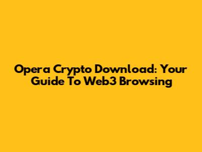 Opera Crypto Download: Your Guide To Web3 Browsing