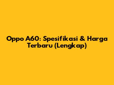 Oppo A60: Spesifikasi & Harga Terbaru (Lengkap)
