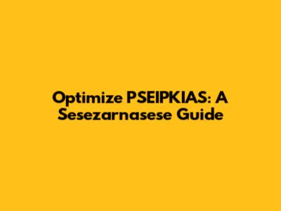 Optimize PSEIPKIAS: A Sesezarnasese Guide