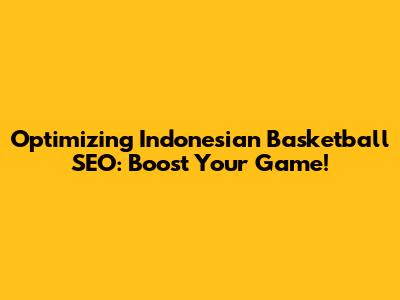 Optimizing Indonesian Basketball SEO: Boost Your Game!