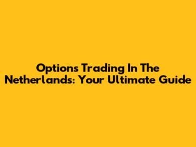 Options Trading In The Netherlands: Your Ultimate Guide