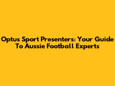 Optus Sport Presenters: Your Guide To Aussie Football Experts