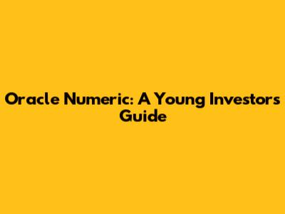Oracle Numeric: A Young Investor's Guide
