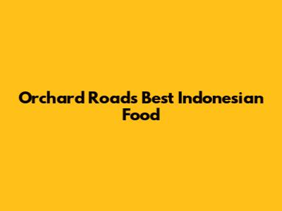 Orchard Road's Best Indonesian Food