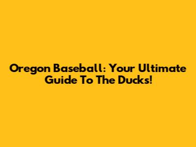 Oregon Baseball: Your Ultimate Guide To The Ducks!