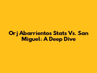 Orj Abarrientos' Stats Vs. San Miguel: A Deep Dive