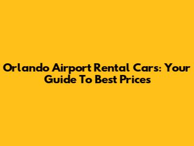 Orlando Airport Rental Cars: Your Guide To Best Prices