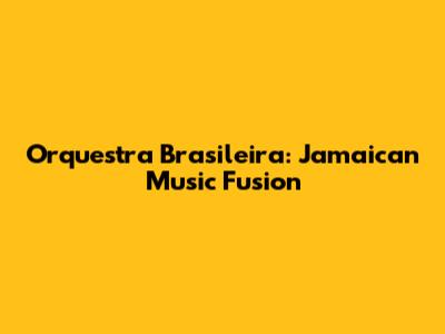 Orquestra Brasileira: Jamaican Music Fusion