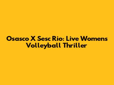 Osasco X Sesc Rio: Live Women's Volleyball Thriller