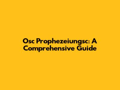 Osc Prophezeiungsc: A Comprehensive Guide