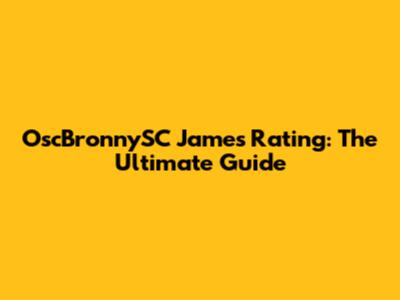 OscBronnySC James Rating: The Ultimate Guide