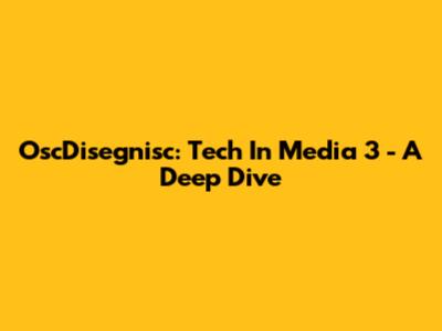 OscDisegnisc: Tech In Media 3 - A Deep Dive