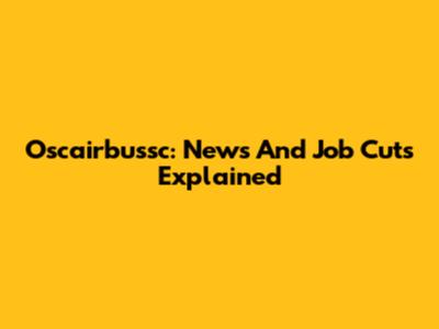 Oscairbussc: News And Job Cuts Explained