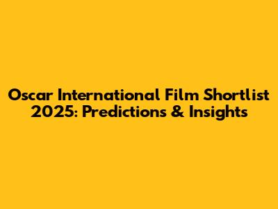 Oscar International Film Shortlist 2025: Predictions & Insights