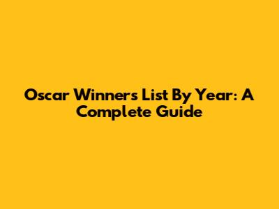 Oscar Winners List By Year: A Complete Guide