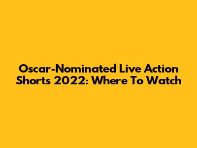 Oscar-Nominated Live Action Shorts 2022: Where To Watch