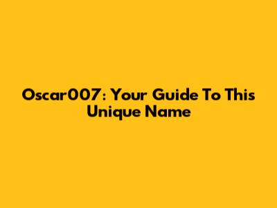 Oscar007: Your Guide To This Unique Name
