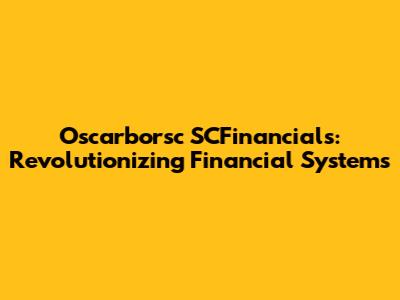 Oscarborsc SCFinancials: Revolutionizing Financial Systems