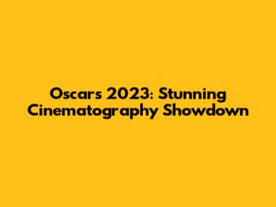 Oscars 2023: Stunning Cinematography Showdown