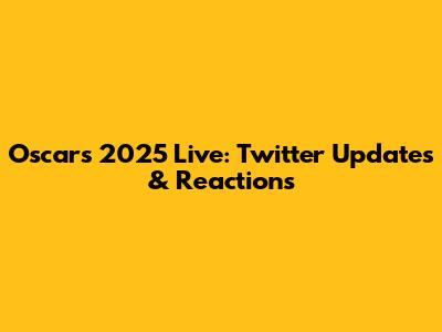 Oscars 2025 Live: Twitter Updates & Reactions