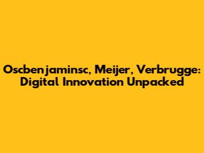Oscbenjaminsc, Meijer, Verbrugge: Digital Innovation Unpacked