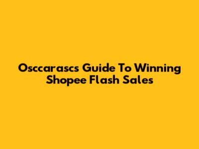 Osccarasc's Guide To Winning Shopee Flash Sales