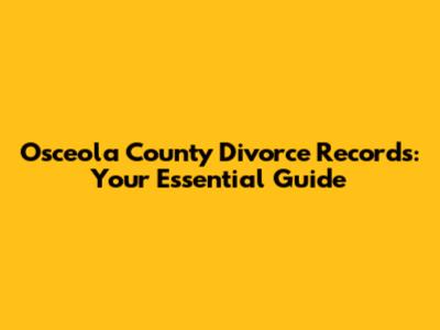 Osceola County Divorce Records: Your Essential Guide