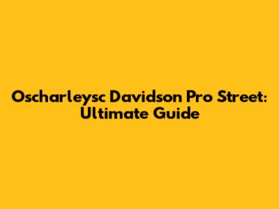 Oscharleysc Davidson Pro Street: Ultimate Guide