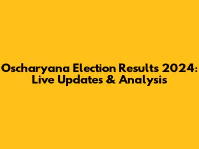 Oscharyana Election Results 2024: Live Updates & Analysis